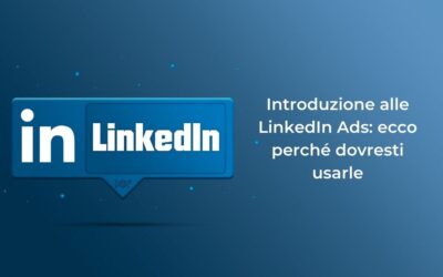 Introduzione alle LinkedIn Ads: ecco perché dovresti usarle
